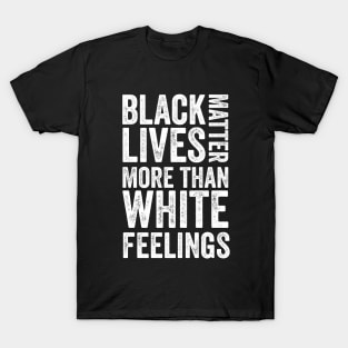 Black lives matter more than white feelings T-Shirt